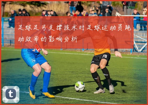 足球足弓支撑技术对足球运动员跑动效率的影响分析