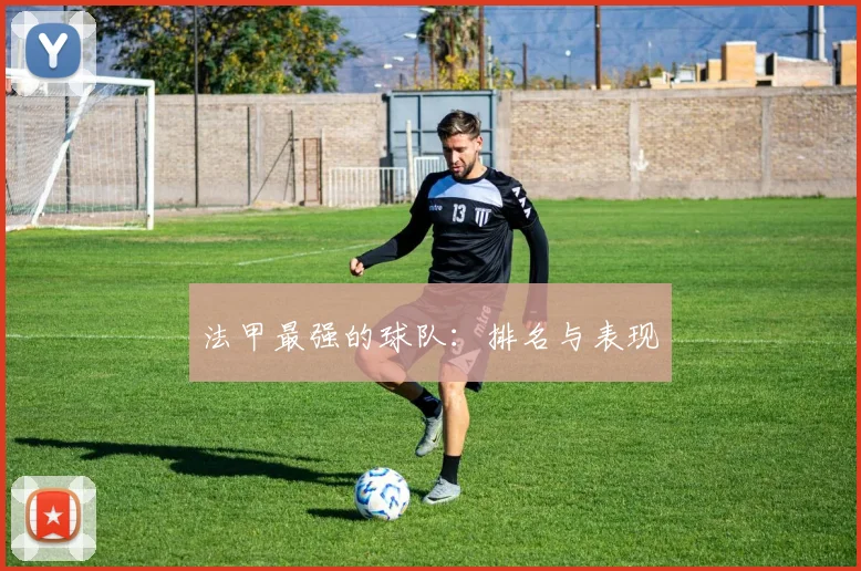 法甲最强的球队：排名与表现