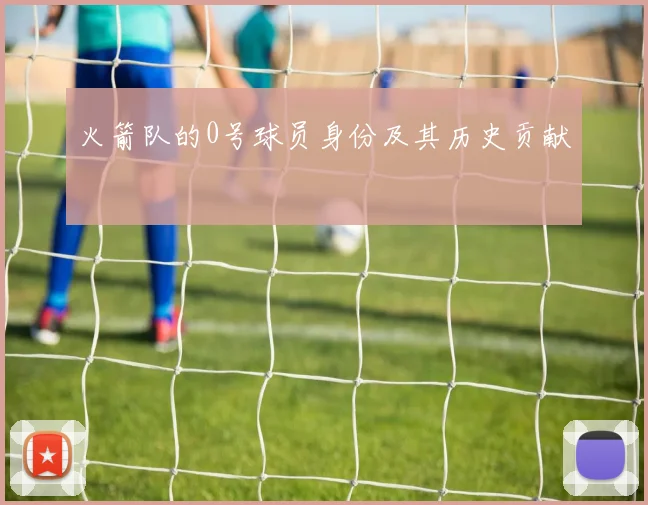 火箭队的0号球员身份及其历史贡献