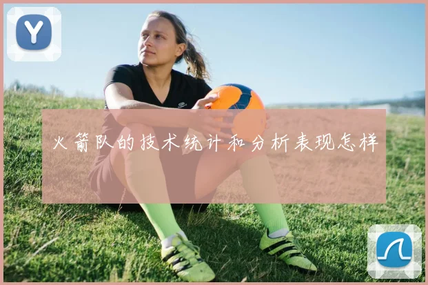 火箭队的技术统计和分析表现怎样