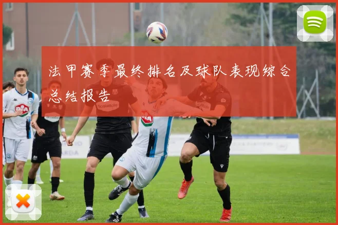 法甲赛季最终排名及球队表现综合总结报告